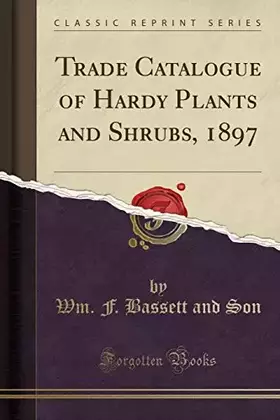 Couverture du produit · Trade Catalogue of Hardy Plants and Shrubs, 1897 (Classic Reprint)