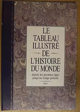 Couverture du produit · Le tableau illustré de l'histoire du monde: Avec des cartes des grands empires et un diagramme géologique...