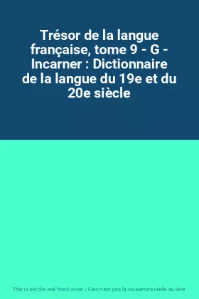 Couverture du produit · Trésor de la langue française, tome 9 - G - Incarner : Dictionnaire de la langue du 19e et du 20e siècle