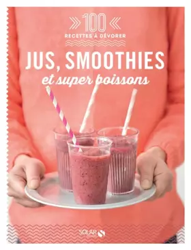 Couverture du produit · Jus, smoothies et super boissons - 100 recettes à dévorer