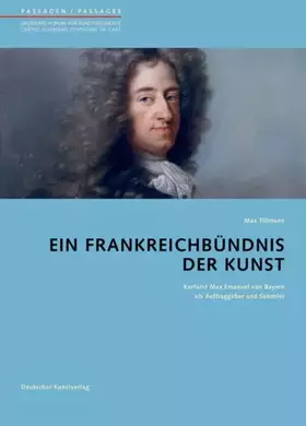 Couverture du produit · Ein Frankreichbündnis der Kunst: Kurfürst Max Emanuel von Bayern als Auftraggeber und Sammler (Passagen - Deutsches Forum für K