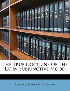 Couverture du produit · The True Doctrine of the Latin Subjunctive Mood