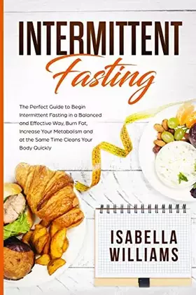 Couverture du produit · Intermittent Fasting: The Perfect Guide to Begin Intermittent Fasting in a Balanced and Effective Way, Burn Fat, Increase Your 