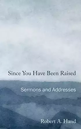 Couverture du produit · Since You Have Been Raised: Sermons and Addresses