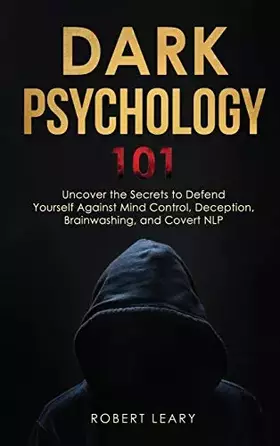 Couverture du produit · Dark Psychology 101: Uncover the Secrets to Defend Yourself Against Mind Control, Deception, Brainwashing, and Covert NLP.