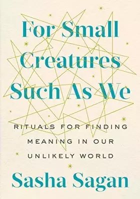Couverture du produit · For Small Creatures Such as We: Rituals for Finding Meaning in Our Unlikely World