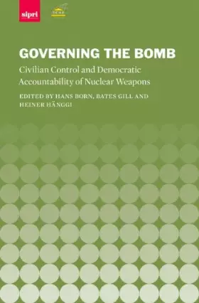 Couverture du produit · Governing the Bomb: Civilian Control and Democratic Accountability of Nuclear Weapons