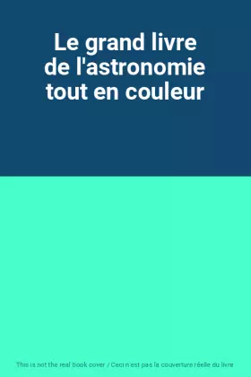 Couverture du produit · Le grand livre de l'astronomie tout en couleur