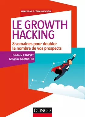 Couverture du produit · Le Growth Hacking - 8 semaines pour doubler le nombre de vos prospects: 8 semaines pour doubler le nombre de vos prospects