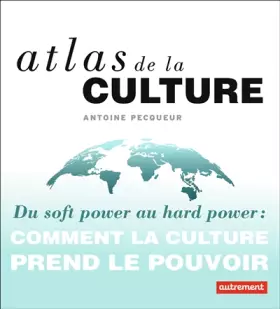 Couverture du produit · Atlas de la culture: Du soft power au hard power : comment la culture prend le pouvoir
