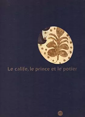 Couverture du produit · Le Calife, le prince et le potier : Les faïences à reflets métalliques