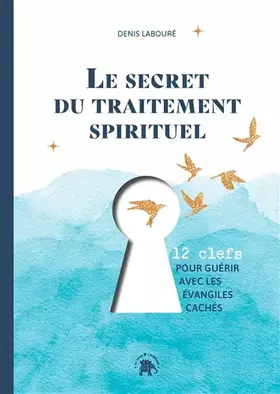 Couverture du produit · Le secret du traitement spirituel: Douze clefs pour guérir avec les évangiles cachés