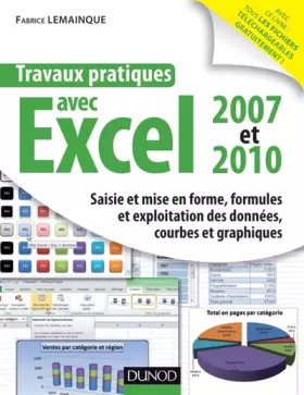 Couverture du produit · Travaux pratiques avec Excel 2007 et 2010: Saisie et mise en forme, formules et exploitation des données, courbes et graphiques
