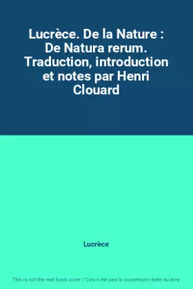 Couverture du produit · Lucrèce. De la Nature : De Natura rerum. Traduction, introduction et notes par Henri Clouard