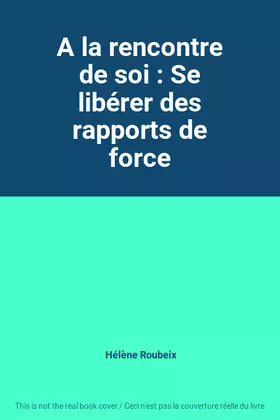 Couverture du produit · A la rencontre de soi : Se libérer des rapports de force
