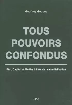 Couverture du produit · Tous pouvoirs confondus : Etat, capital et médias à l'ère de la mondialisation
