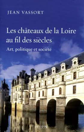 Couverture du produit · Les châteaux de la Loire au fil des siècles: Art, politique et société