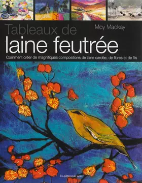 Couverture du produit · Tableaux de laine feutrée : Comment créer de magnifiques compositions de laine cardée, de fibres et de fils