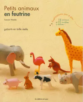 Couverture du produit · Petits animaux en feutrine. Gabarits en taille réelle. 18 animaux et 25 modèles à réaliser ! Explications pas à pas.