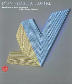 Couverture du produit · d'un siecle a l'autre: LA COLLECTION D'ART MODERNE DU MUSEE SAINT-ETIENNE METROPOLE