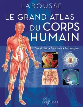 Couverture du produit · Grand atlas du corps humain : Description, fonctions, pathologies