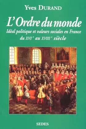 Couverture du produit · L'ordre du monde.: Idéal politique et valeurs sociales en France du XVIème au XVIIIème siècle