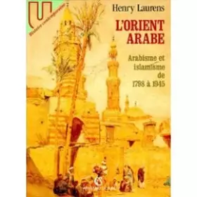 Couverture du produit · L'ORIENT ARABE. Arabisme et islamisme de 1798 à 1945