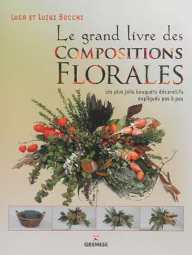 Couverture du produit · Le grand livre des compositions florales: Les plus jolis bouquets décoratifs expliqués pas à pas.