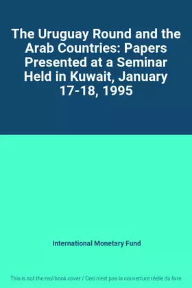 Couverture du produit · The Uruguay Round and the Arab Countries: Papers Presented at a Seminar Held in Kuwait, January 17-18, 1995