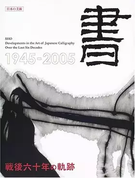 Couverture du produit · Sho : sengo rokujuÌ„nen no kiseki : 1945-2005  Sho : developments in the art of Japanese calligraphy over the last six decades