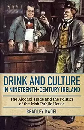Couverture du produit · Drink and Culture in Nineteenth-century Ireland: The Alcohol Trade and the Politics of the Irish Public House