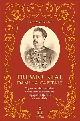 Couverture du produit · Premio-real dans la capitale. Voyage sentimental d'un aristocrate et diplomate espagnol à Québec au XIXème siècle.