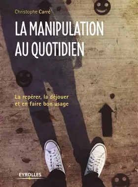 Couverture du produit · La manipulation au quotidien: La repérer, la déjouer et en faire bon usage