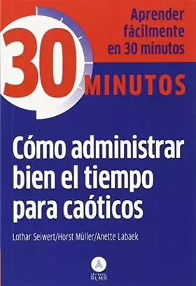 Couverture du produit · Cómo administrar bien el tiempo para caóticos: Aprender fácilmente en 30 minutos