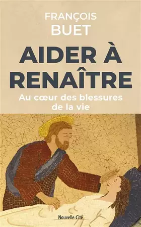 Couverture du produit · Aider à renaître: Au coeur des blessures de la vie