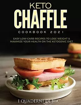 Couverture du produit · Keto Chaffle Cookbook 2021: Easy Low-Carb Recipes To Lose Weight & Maximize Your Health on the Ketogenic Diet
