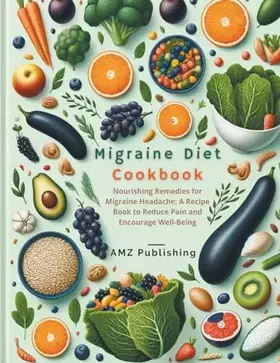 Couverture du produit · Migraine Diet Cookbook: Nourishing Remedies for Migraine Headache: A Recipe Book to Reduce Pain and Encourage Well-Being