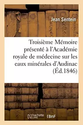 Couverture du produit · Troisième Mémoire présenté à l'Académie royale de médecine sur les eaux minérales d'Audinac