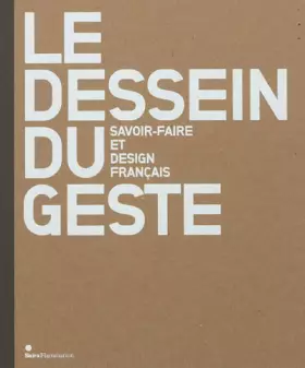 Couverture du produit · LE DESSEIN DU GESTE: SAVOIR-FAIRE ET DESIGN FRANCAIS