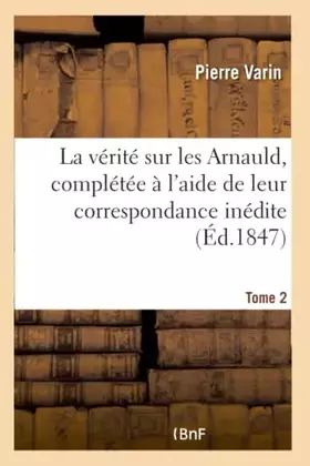 Couverture du produit · La vérité sur les Arnauld, complétée à l'aide de leur correspondance inédite