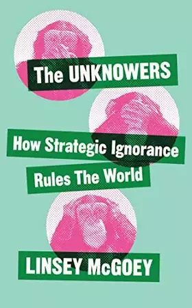 Couverture du produit · The Unknowers: How Strategic Ignorance Rules the World