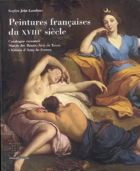 Couverture du produit · Peintures françaises du XVIIIe siècle : Catalogue raisonné Musée des Beaux-Arts de Tours, Château d'Azay-le-Ferron