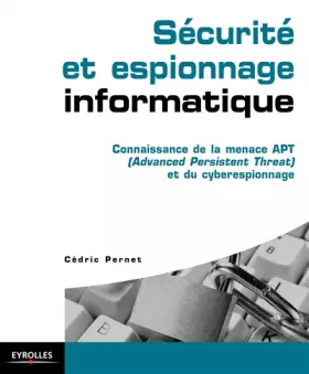 Sécurité et espionnage informatique. Guide technique de prévention: Connaissance de la menace APT (Advanced Persistent Threat) e