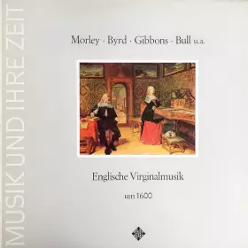 Couverture du produit · Morley.Byrd.Gibbons.Bull U.A. - Englische Virginalmusik Um 1600 - Musik Und Ihre Zeit