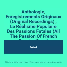 Couverture du produit · Anthologie, Enregistrements Originaux (Original Recordings) , Le Réalisme Populaire Des Passions Fatales (All The Passion Of Fr