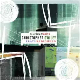 Couverture du produit · True Love Waits - Christopher O'Riley Plays Radiohead