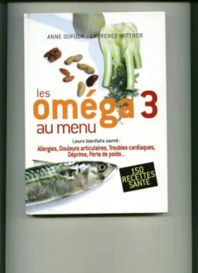 Couverture du produit · Les oméga 3 au menu : Leurs bienfaits santé, allergie, douleurs articulaires, troubles cardiaques, déprime, perte de poids