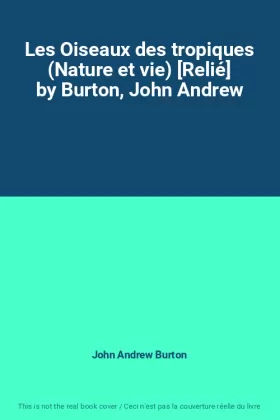 Couverture du produit · Les Oiseaux des tropiques (Nature et vie) [Relié] by Burton, John Andrew