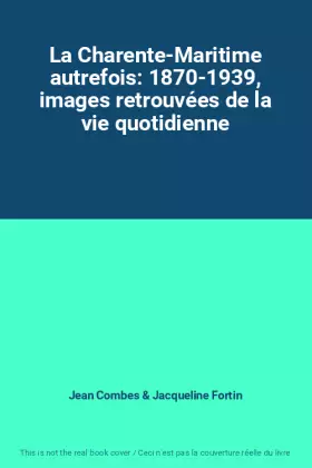 Couverture du produit · La Charente-Maritime autrefois: 1870-1939, images retrouvées de la vie quotidienne