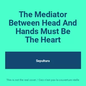 Couverture du produit · The Mediator Between Head And Hands Must Be The Heart